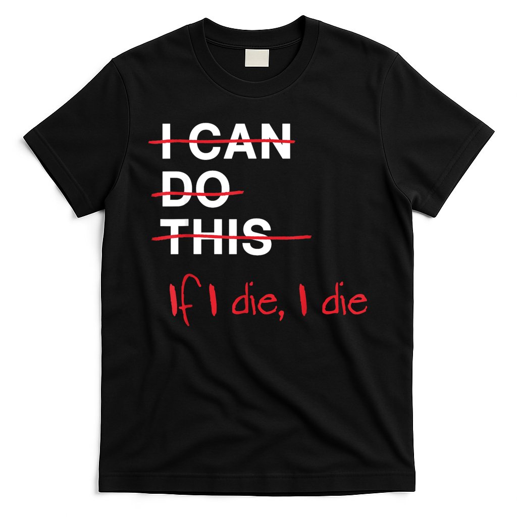 I Can Do This If I Die I Die Funny Fitness Workout Gym Lover T-Shirt