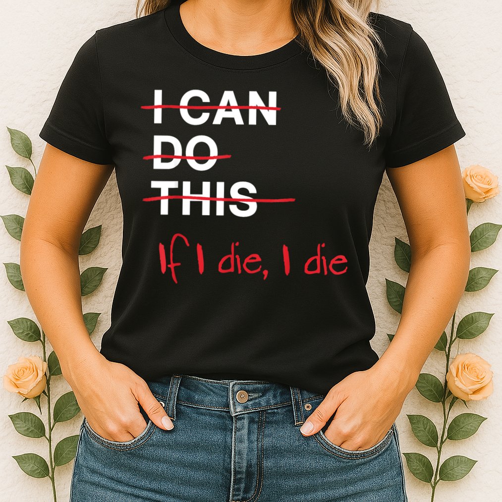 I Can Do This If I Die I Die Funny Fitness Workout Gym Lover Womens T-Shirt
