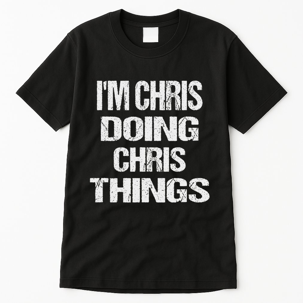 IM Chris Doing Chris Things Personalized First Name Gift Tall T-Shirt