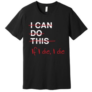 I Can Do This If I Die I Die Funny Fitness Workout Gym Lover Premium T-Shirt