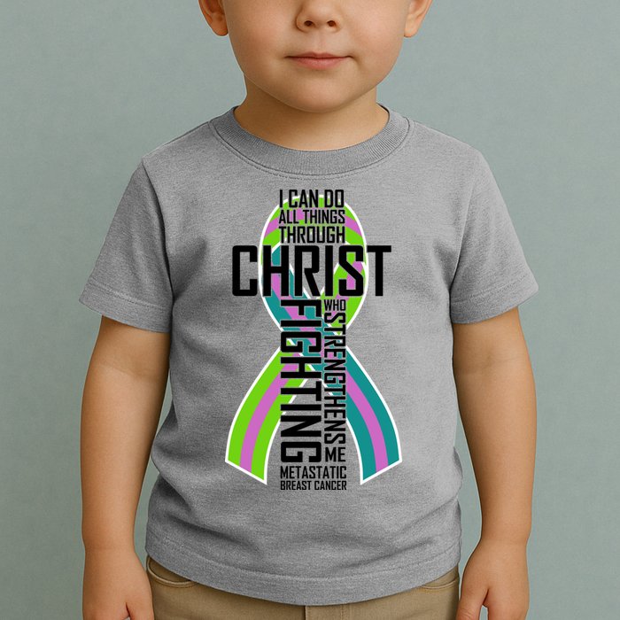 I Can Do All Things Through Christ Metastatic Breast Cancer Toddler T-Shirt