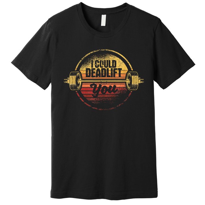 I Could Deadlift You Deadlifting Gym Fitness Workout Premium T-Shirt