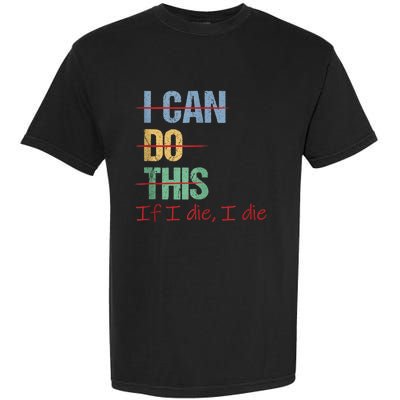 I Can Do This If I Die Funny Saying Quote Garment-Dyed Heavyweight T-Shirt