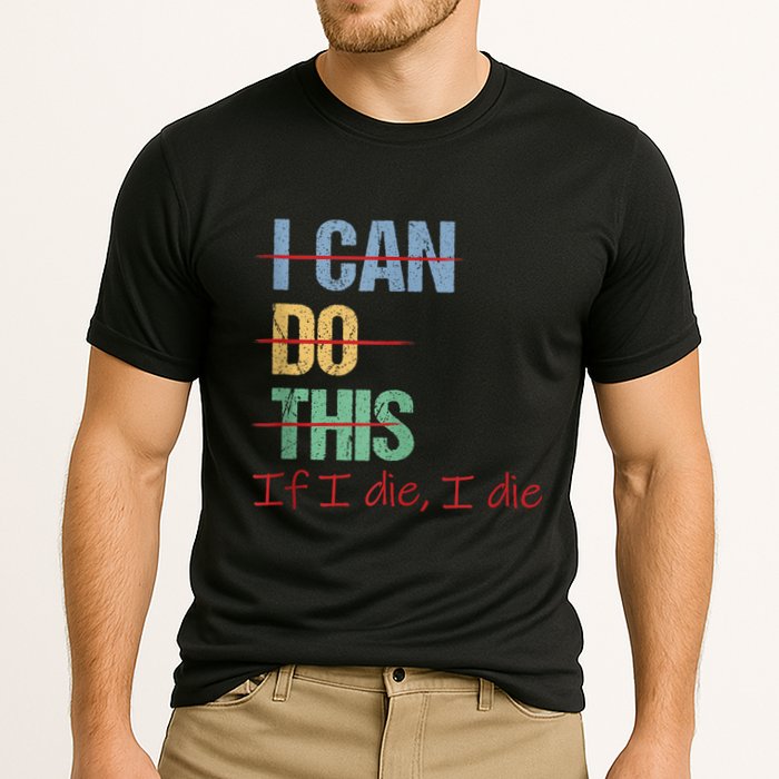 I Can Do This If I Die Funny Saying Quote Performance Shirt