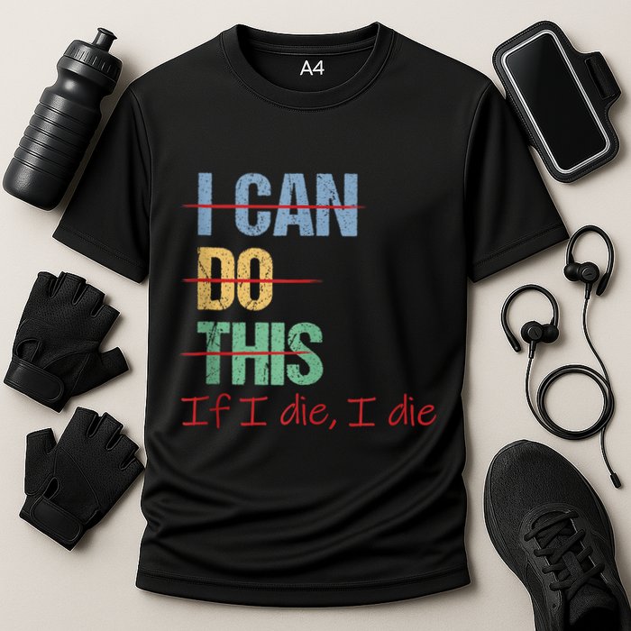 I Can Do This If I Die Funny Saying Quote Performance Shirt