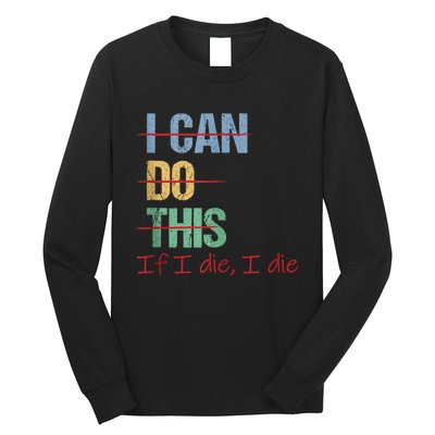 I Can Do This If I Die Funny Saying Quote Long Sleeve Shirt