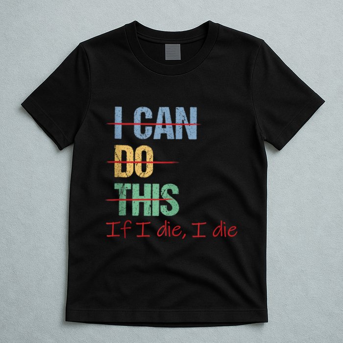 I Can Do This If I Die Funny Saying Quote T-Shirt