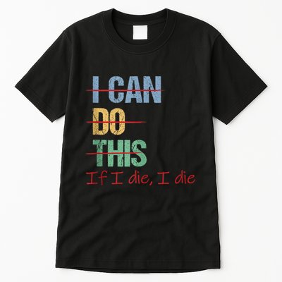 I Can Do This If I Die Funny Saying Quote Tall T-Shirt