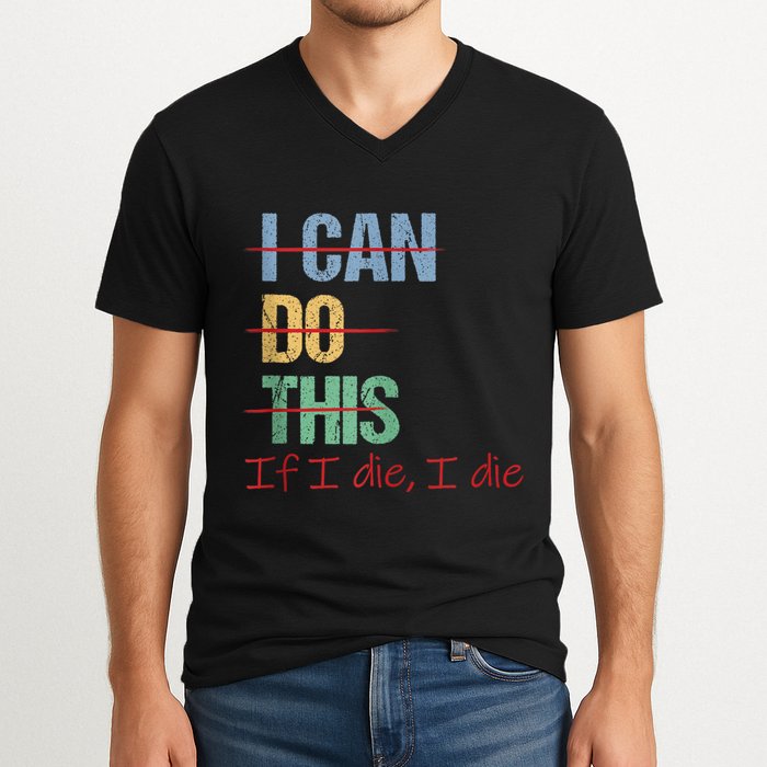 I Can Do This If I Die Funny Saying Quote V-Neck T-Shirt