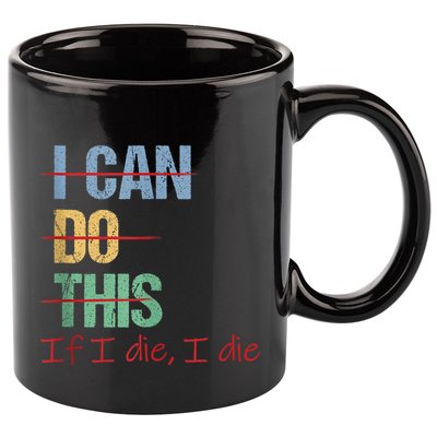 I Can Do This If I Die Funny Saying Quote 11oz C Handle Ceramic Mug