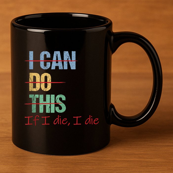 I Can Do This If I Die Funny Saying Quote 11oz C Handle Ceramic Mug