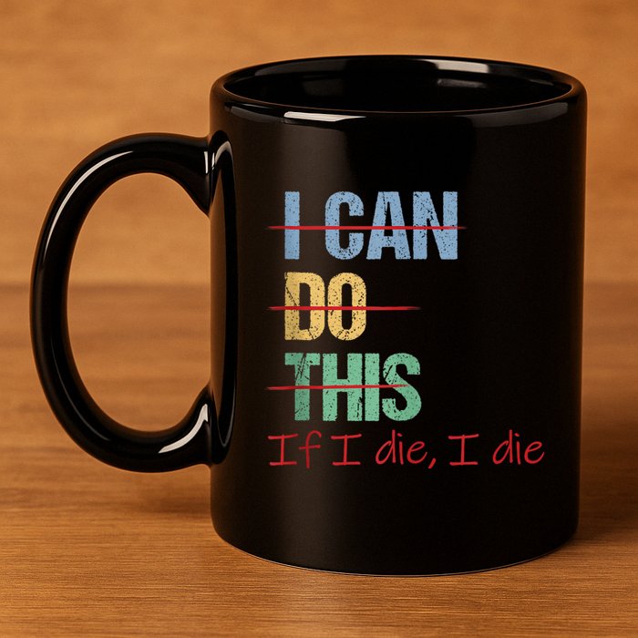 I Can Do This If I Die Funny Saying Quote 11oz C Handle Ceramic Mug
