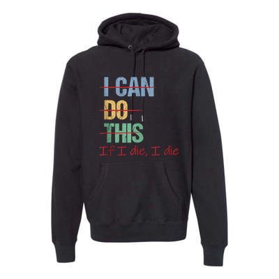 I Can Do This If I Die Funny Saying Quote Premium Hoodie