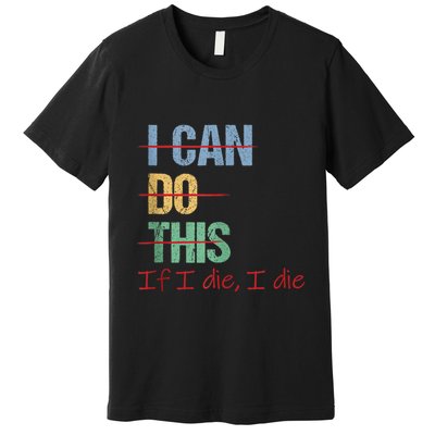 I Can Do This If I Die Funny Saying Quote Premium T-Shirt