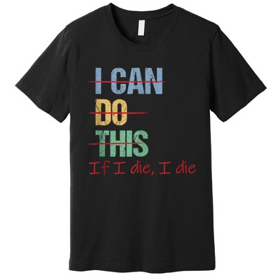 I Can Do This If I Die Funny Saying Quote Premium T-Shirt