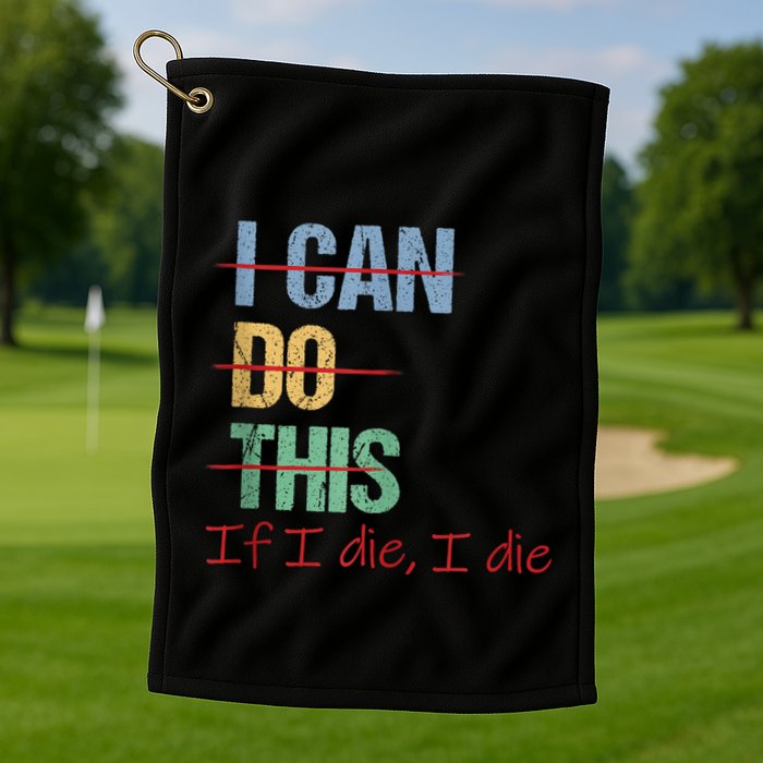 I Can Do This If I Die Funny Saying Quote Golf Towel