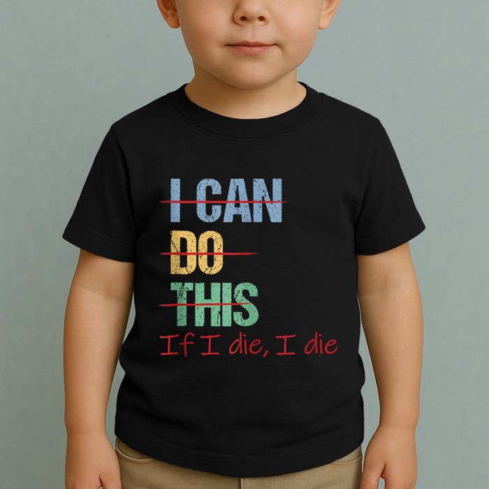 I Can Do This If I Die Funny Saying Quote Toddler T-Shirt