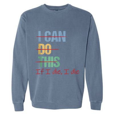 I Can Do This If I Die Funny Saying Quote Garment-Dyed Sweatshirt