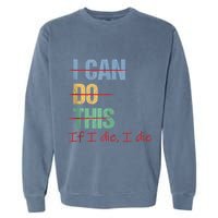 I Can Do This If I Die Funny Saying Quote Garment-Dyed Sweatshirt
