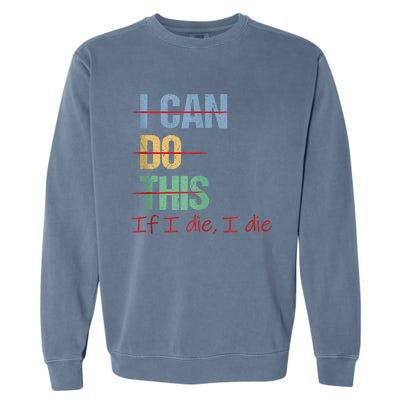 I Can Do This If I Die Funny Saying Quote Garment-Dyed Sweatshirt