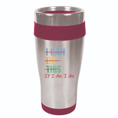 I Can Do This If I Die Funny Saying Quote 16oz Travel Tumbler