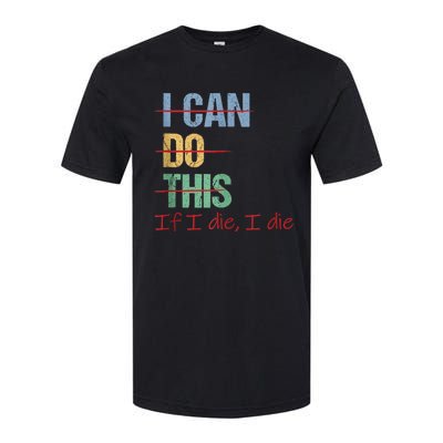 I Can Do This If I Die Funny Saying Quote Softstyle CVC T-Shirt