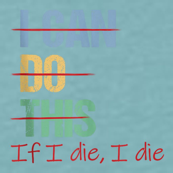 I Can Do This If I Die Funny Saying Quote Sueded Cloud Jersey T-Shirt
