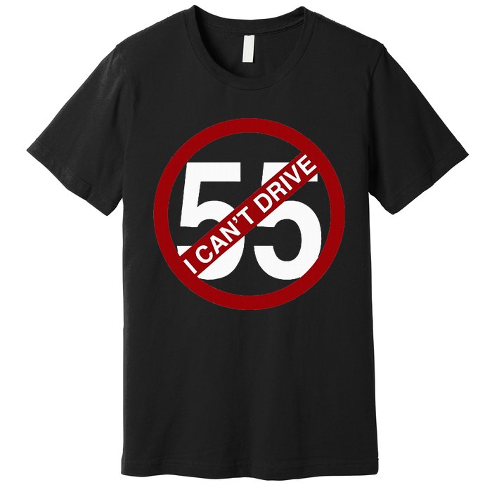 I CanT Drive 55 Funny Gift Red Logo Premium T-Shirt