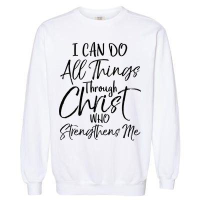 I Can Do All Things Through Christ Who Strengthens Me Cool Gift Garment-Dyed Sweatshirt