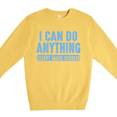 I Can Do Anything Except Make Insulin Premium Crewneck Sweatshirt