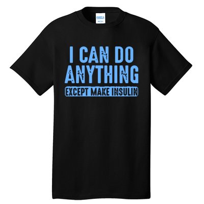 I Can Do Anything Except Make Insulin Tall T-Shirt