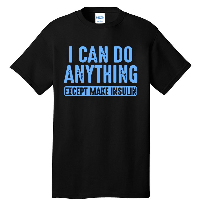 I Can Do Anything Except Make Insulin Tall T-Shirt