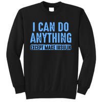 I Can Do Anything Except Make Insulin Tall Sweatshirt