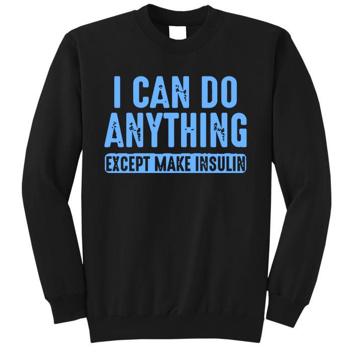 I Can Do Anything Except Make Insulin Tall Sweatshirt