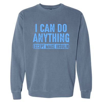 I Can Do Anything Except Make Insulin Garment-Dyed Sweatshirt