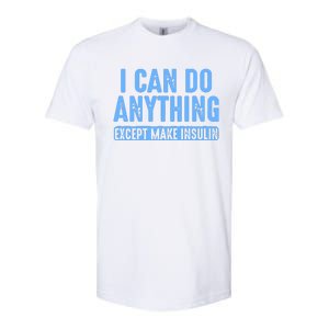 I Can Do Anything Except Make Insulin Softstyle CVC T-Shirt