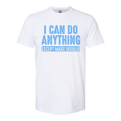 I Can Do Anything Except Make Insulin Softstyle CVC T-Shirt