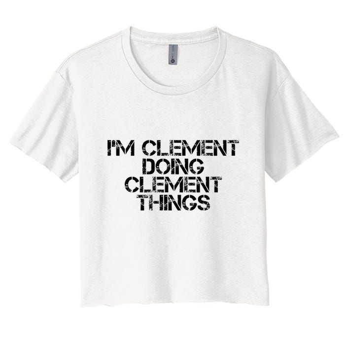 IM Clement Doing Clement Things Name Funny Birthday Gift Women's Crop Top Tee