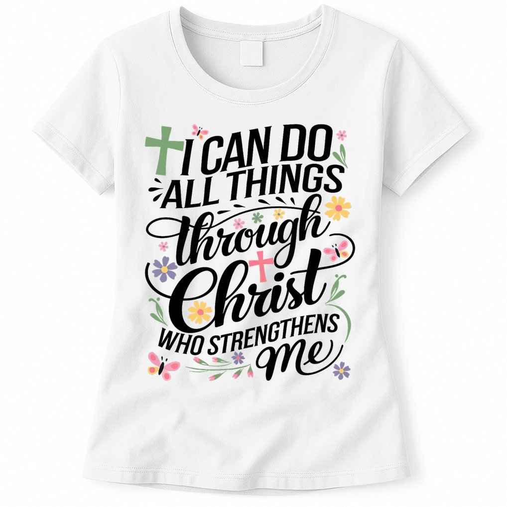 I Can Do All Things Through Christ Religious Christian Faith Womens T-Shirt