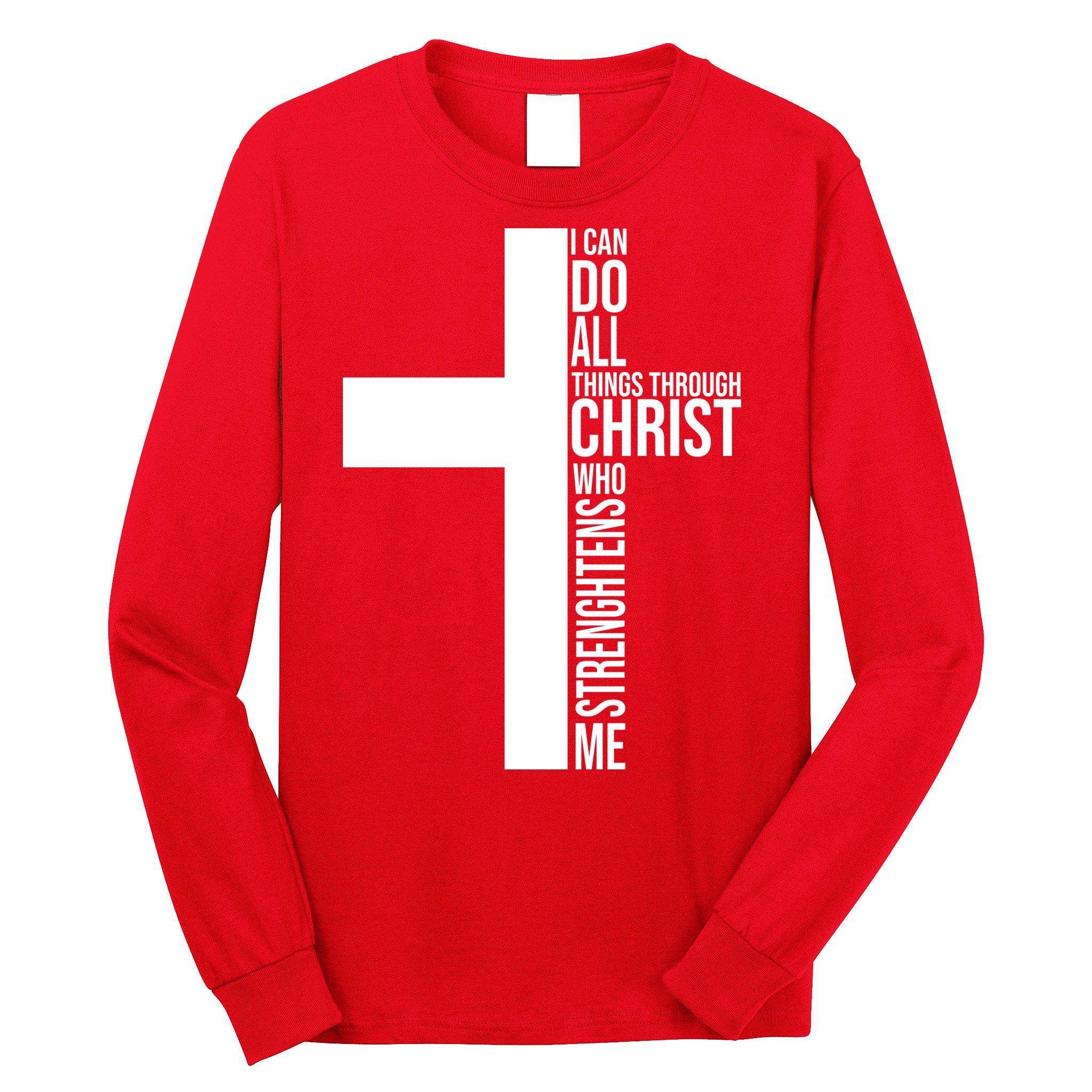 I Can Do All Things Through Christ Who Strengthens Me Long Sleeve Shirt
