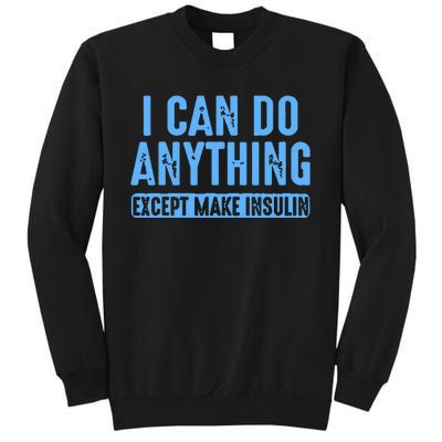 I Can Do Anything Except Make Insulin Sweatshirt