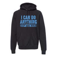 I Can Do Anything Except Make Insulin Premium Hoodie