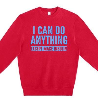 I Can Do Anything Except Make Insulin Premium Crewneck Sweatshirt