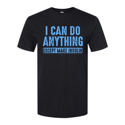 I Can Do Anything Except Make Insulin Softstyle CVC T-Shirt