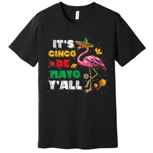 It's Cinco De Mayo Y'all Funny Flamingo Cinco De Mayo Premium T-Shirt