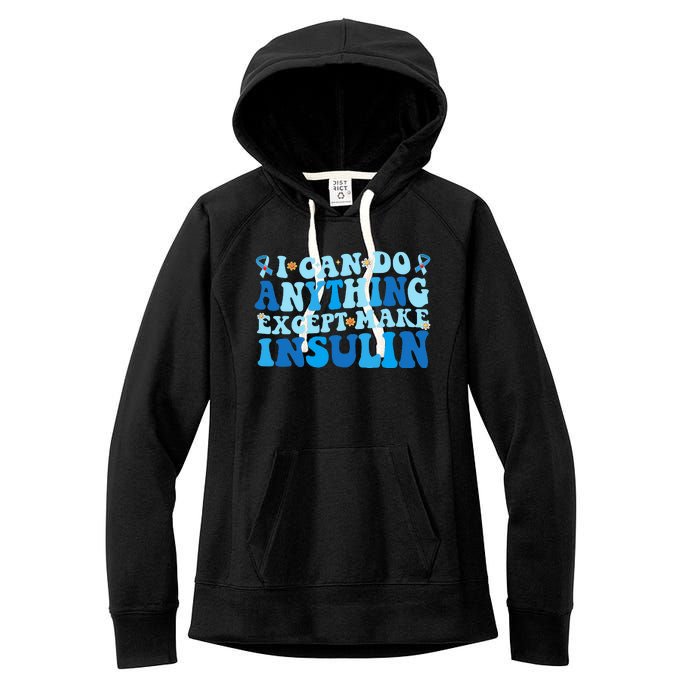 I Can Do Anything Except Make Insulin Women's Fleece Hoodie