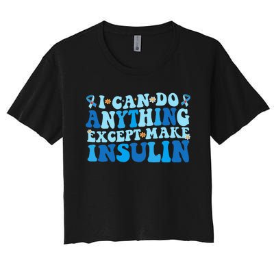 I Can Do Anything Except Make Insulin Women's Crop Top Tee