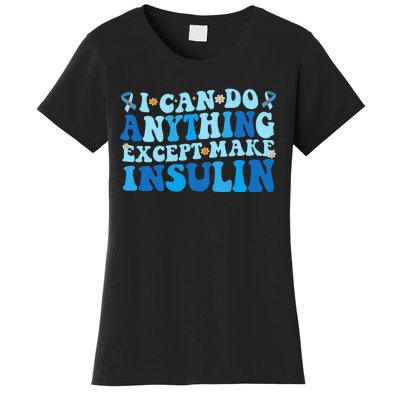 I Can Do Anything Except Make Insulin Women's T-Shirt