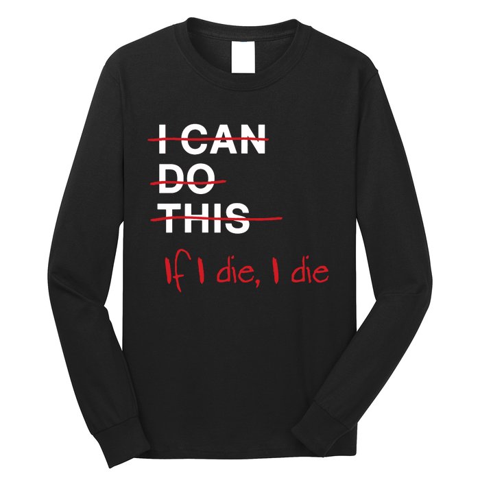 I Can Do This If I Die I Die Funny Fitness Workout Gym Lover Long Sleeve Shirt