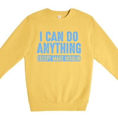 I Can Do Anything Except Make Insulin Premium Crewneck Sweatshirt